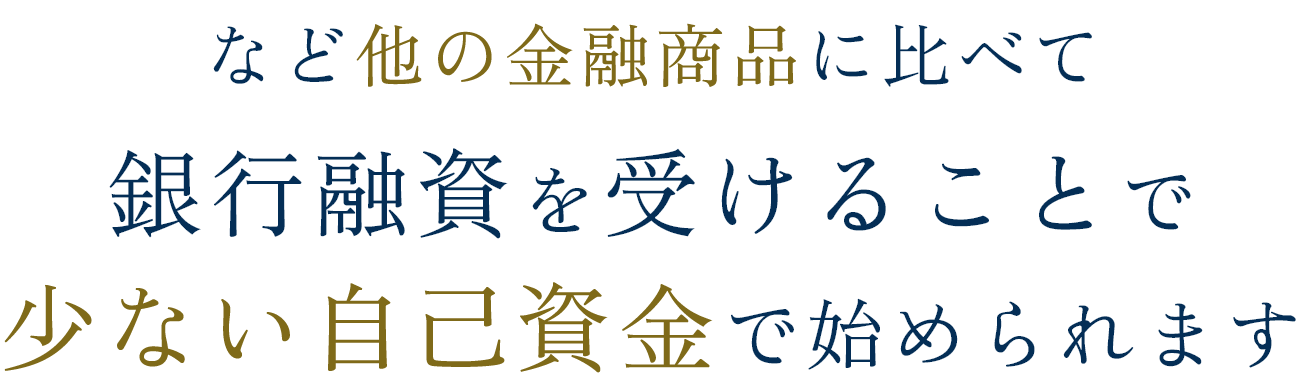 など他の金融商品に比べて銀行融資を受けることで少ない自己資金で始められます