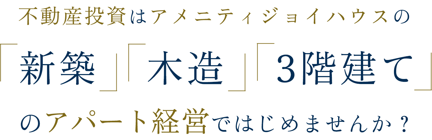 不動産投資はアメニティジョイハウスの「新築」「木造」「3階建て」のアパート経営ではじめませんか？